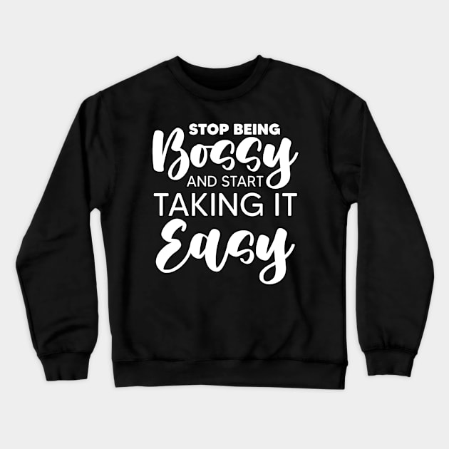 Easy Bossy Boss For An Authoritarian Sarcastic Lover Crewneck Sweatshirt by sBag-Designs